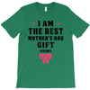 I Am The Best Mother's Day Gift Ever T-Shirt