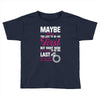 Maybe I Was Too Late To Be His First But Right Now I'm Happy To Be His Toddler T-shirt