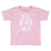 real women sweat Toddler T-shirt