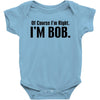 of course i'm right i'm bob Baby Bodysuit