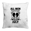 All Men Are Created Equal But Only The Best Are Born In July Throw Pillow