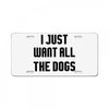 I Want All The Dogs License Plate