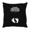 I've Been Creating A Tiny Human What Have You Been Doing Today Throw Pillow
