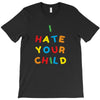 i hate your child T-Shirt