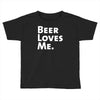 beer loves me Toddler T-shirt