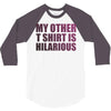 my other t shirt is hilarious 3/4 Sleeve Shirt