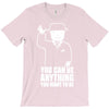 you can be anything you want to be T-Shirt