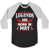 Legends Are Born In May 3/4 Sleeve Shirt