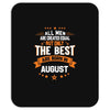 All Men Created Equal But The Best Born In August Mousepad