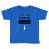let the adventure begin Toddler T-shirt