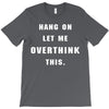 Hang On Let Me Overthink This T-Shirt