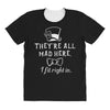They're All Mad Here. I fit right in All Over Women's T-shirt
