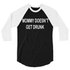 mommy doesn't get drunk 3/4 Sleeve Shirt