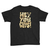 hey you guys Youth Tee