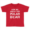 ask me about my polar bear Toddler T-shirt