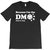 Because Im The Dm That Is Why T-Shirt