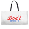 Don't Bother Me Weekender Totes