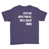 never take advice from me, you'll end up drunk Youth Tee