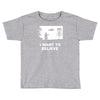 i want to believe Toddler T-shirt