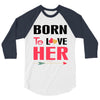 ....Born To Love Her 3/4 Sleeve Shirt