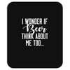 I Wonder If Beer Thinks About Me Mousepad