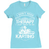 I Don't Need Therapy Just to Do Karting Ladies Fitted T-Shirt