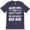 back off i have a crazy daughter and i'm not afraid to user her. T-Shirt