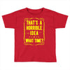 that's a horrible idea what time Toddler T-shirt