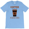 coffee is always a good idea T-Shirt