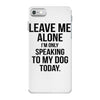 Leave Me Alone I Am Only Speaking To My Dog Today iPhone 7 Case