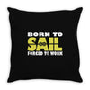 born to sail forced to work Throw Pillow