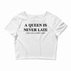 a queen is never late Crop Top