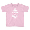 keep calm and teach on Toddler T-shirt