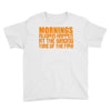 morning always happen at the wrong time of the day! Youth Tee