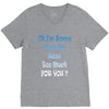 oh i'm sorry was my sass too much V-Neck Tee