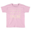 the guy you pretend to be online Toddler T-shirt