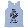 THEY DONT KNOW THAT WE KNOW THEY KNOW WE KNOW Tank Top