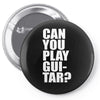 can you play guitar can you fuck Pin-back button