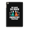 We Have So Much Chemistry Together iPad Mini 4