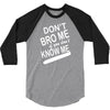dont know me dont bro me 3/4 Sleeve Shirt