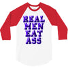 real men eat ass 3/4 Sleeve Shirt