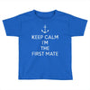 keep calm i'm the first mate Toddler T-shirt