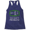 you have a problem Racerback Tank