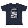 legends are born in march Toddler T-shirt