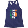 WHO THE FOOK IS THAT GUY Racerback Tank