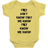 THEY DONT KNOW THAT WE KNOW THEY KNOW WE KNOW Baby Onesie