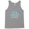 it's about time Tank Top
