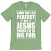 i may not be perfect but jesus thinks i'm to die for T-Shirt