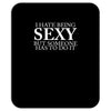 i hate being sexy but somebody has to do it funny Mousepad