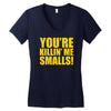 new you're killin me smalls Women's V-Neck T-Shirt